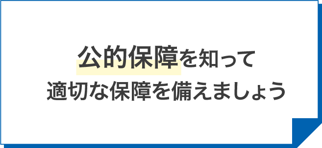 公的保障を知って適切な保障を備えましょう